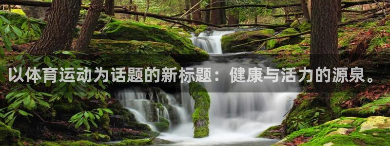 意昂33代理：以体育运动为话题的新标题：健康与活力的源泉。