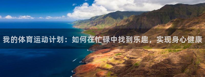 意昂3凯捷开号链接：我的体育运动计划：如何在忙碌中找到乐趣，实现身心健康