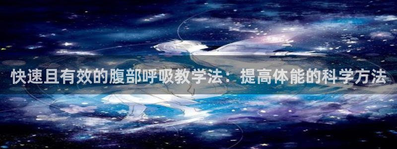 意昂3官网入口：快速且有效的腹部呼吸教学法：提高体能的科学方法